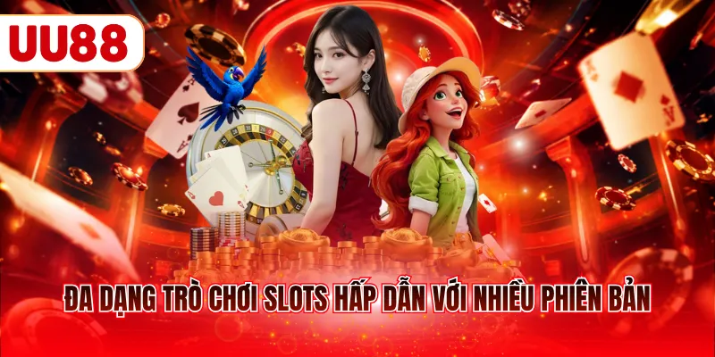 Đa dạng trò chơi slots hấp dẫn với nhiều phiên bản