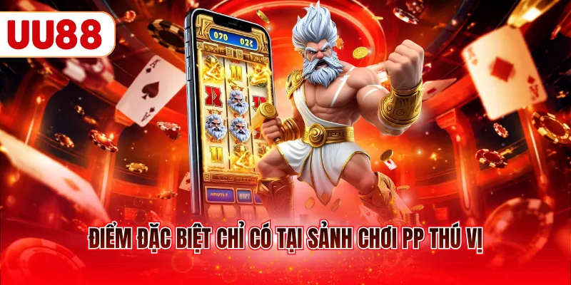 Điểm đặc biệt chỉ có tại sảnh chơi PP thú vị
