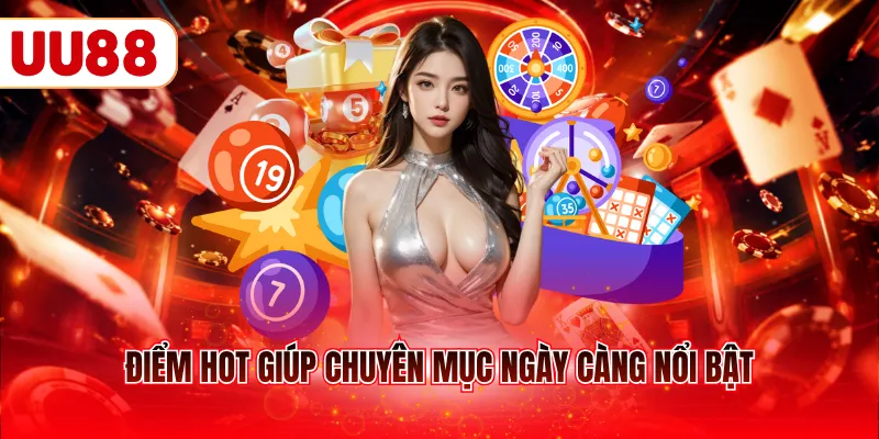 Điểm hot giúp chuyên mục ngày càng nổi bật