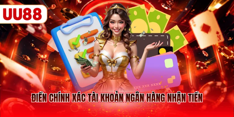 Điền chính xác tài khoản ngân hàng nhận tiền