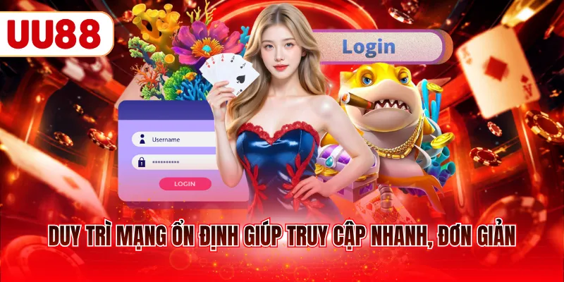 Duy trì mạng ổn định giúp truy cập nhanh, đơn giản