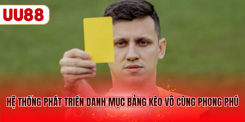 Hệ thống phát triển danh mục bảng kèo vô cùng phong phú