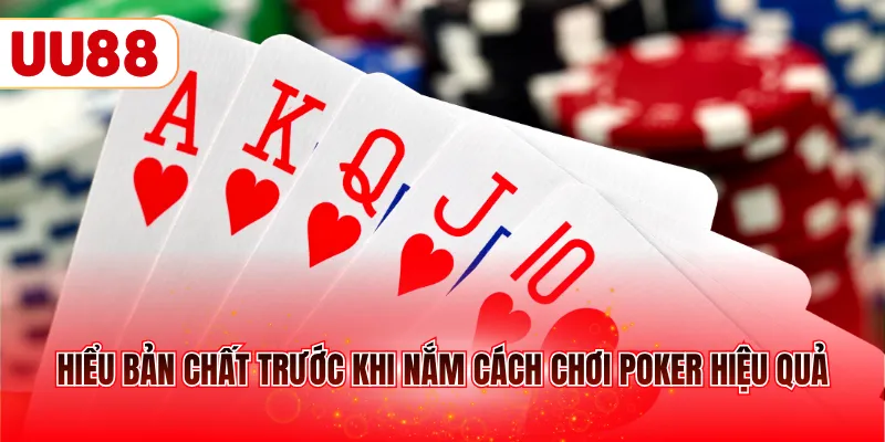 Hiểu bản chất trước khi nắm cách chơi poker hiệu quả