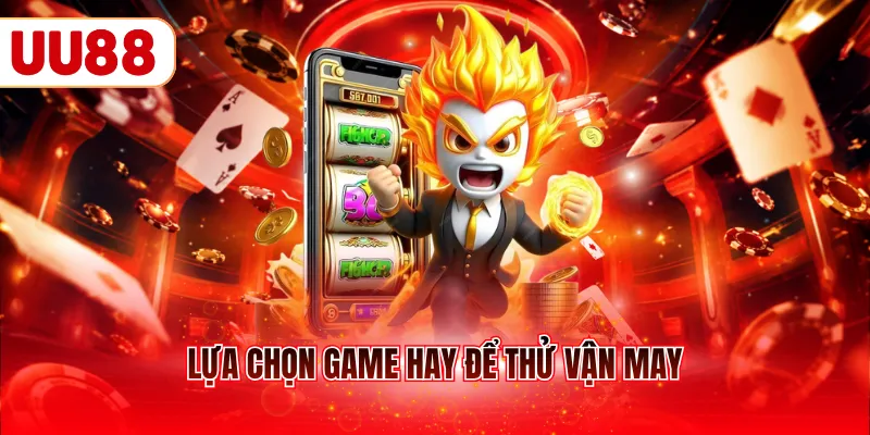 Lựa chọn game hay để thử vận may