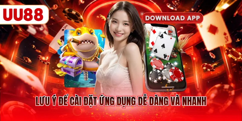Lưu ý để cài đặt ứng dụng dễ dàng và nhanh