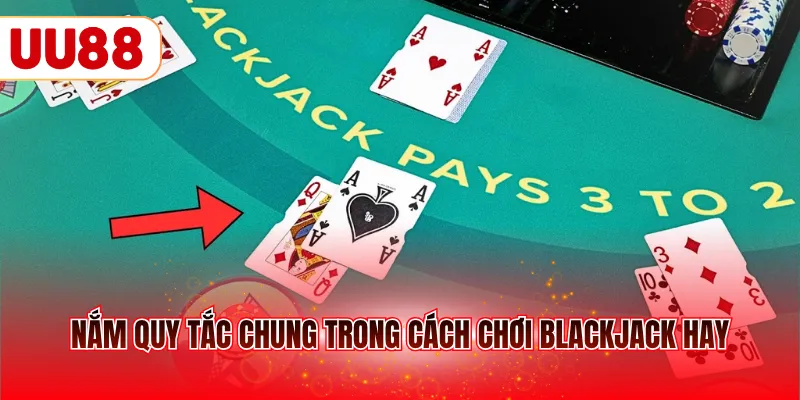 Nắm quy tắc chung trong cách chơi blackjack hay