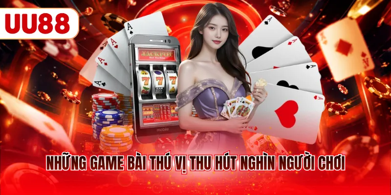 Những game bài thú vị thu hút nghìn người chơi