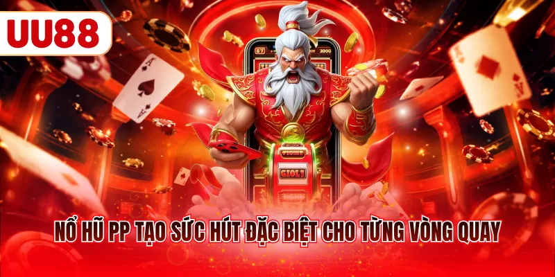 Nổ hũ PP tạo sức hút đặc biệt cho từng vòng quay